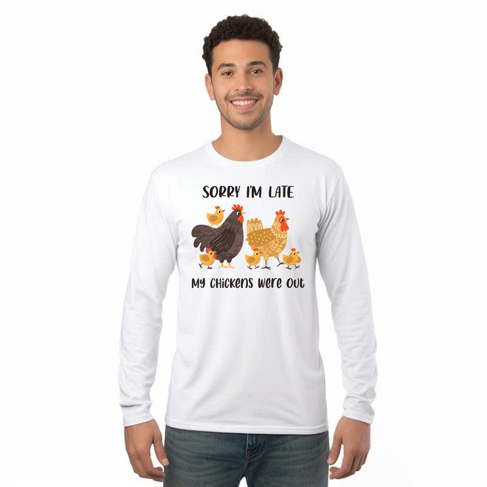 Sorry I'm Late My Chickens Were Out Long Sleeve Shirt Funny Sayings Shirt Gifts For Chicken Farmers