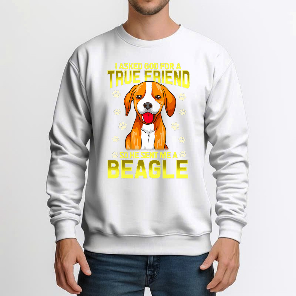 Beagle Dog Sweatshirt I Asked God For A True Friend 2021 Clothing Beagle Lovers Gifts